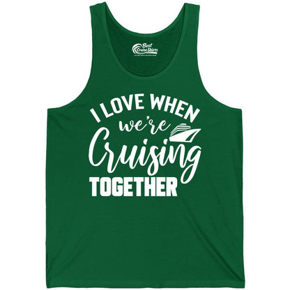 Cruise Shirts for Couples - Matching Love Cruise Apparel for Trips (Tank Top) in Kelly - I Love When We’re Cruising Together Couple Cruise Vacation Shirt