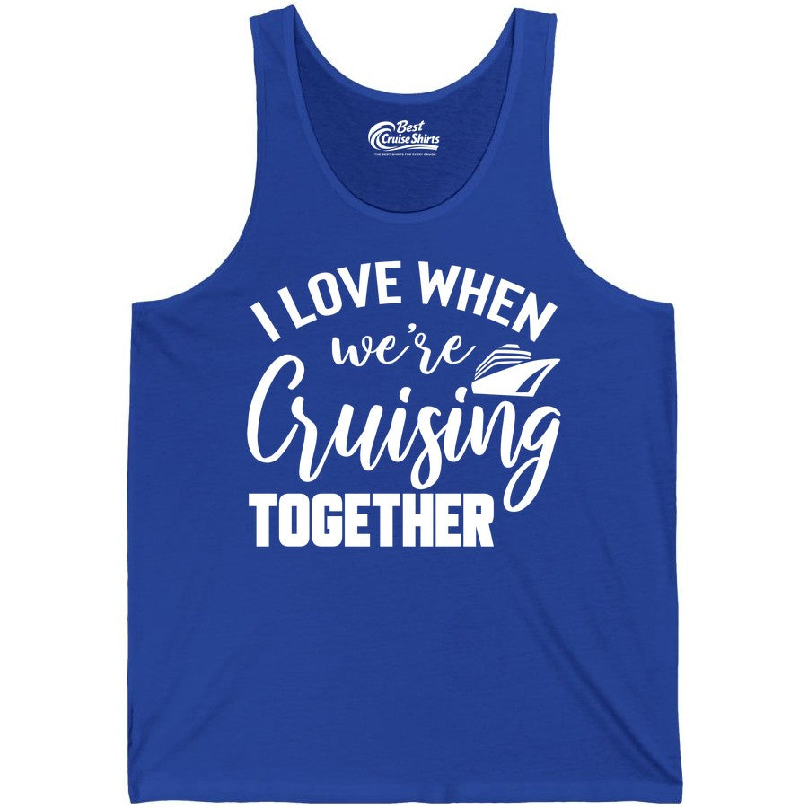 Cruise Shirts for Couples - Matching Love Cruise Apparel for Trips (Tank Top) in True Royal - I Love When We’re Cruising Together Couple Cruise Vacation Shirt