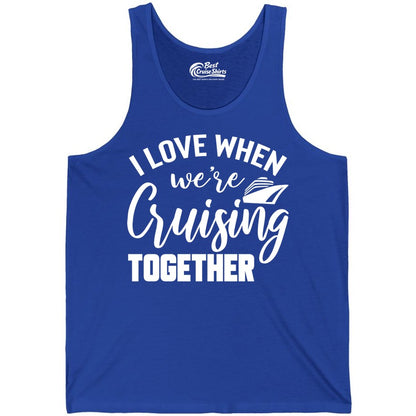 Cruise Shirts for Couples - Matching Love Cruise Apparel for Trips (Tank Top) in True Royal - I Love When We’re Cruising Together Couple Cruise Vacation Shirt
