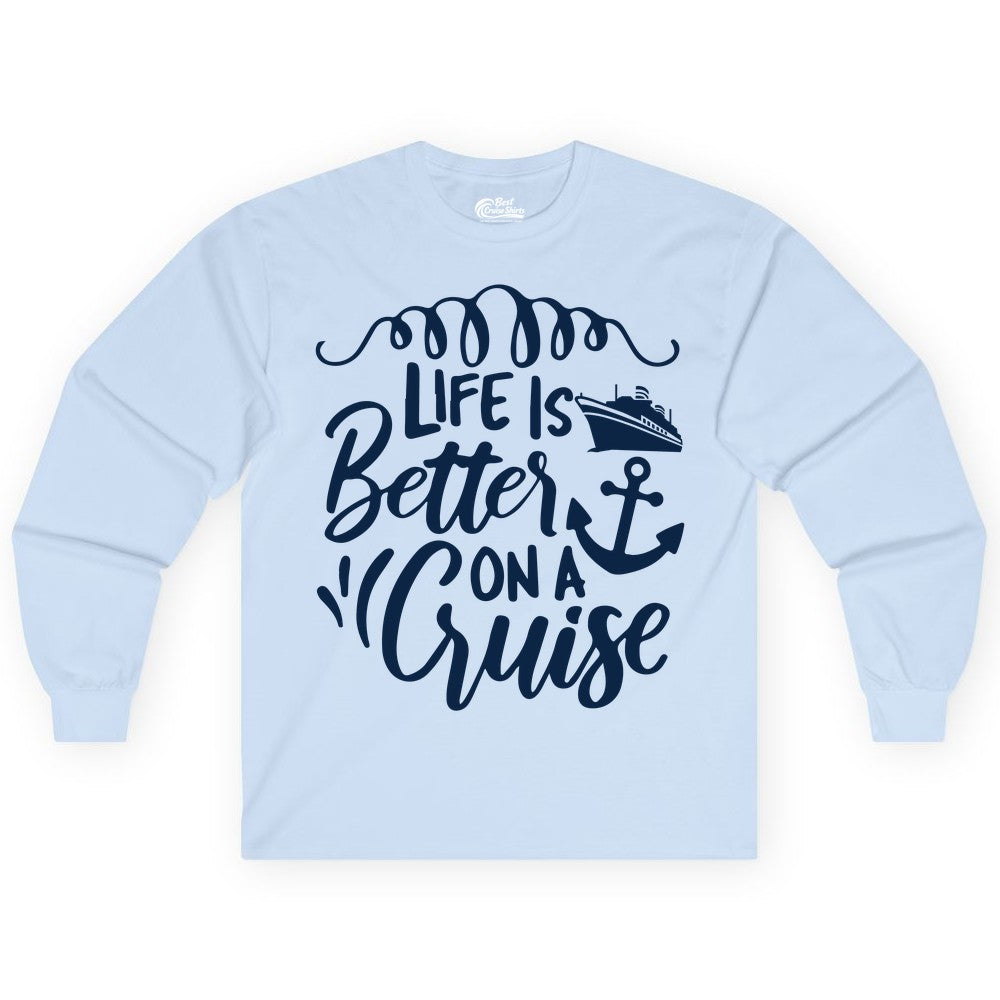 Life is Better on a Cruise Shirt - Cruise Lover Gift Nautical Apparel (Long Sleeve) in Light Blue - Life Is Better on a Cruise Ship and Anchor Nautical Shirt