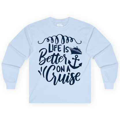 Life is Better on a Cruise Shirt - Cruise Lover Gift Nautical Apparel (Long Sleeve) in Light Blue - Life Is Better on a Cruise Ship and Anchor Nautical Shirt