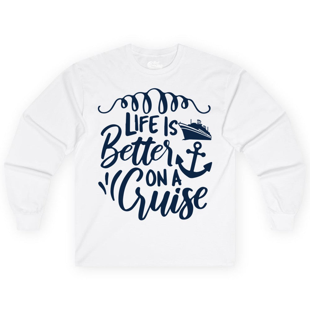 Life is Better on a Cruise Shirt - Cruise Lover Gift Nautical Apparel (Long Sleeve) in White - Life Is Better on a Cruise Ship and Anchor Nautical Shirt