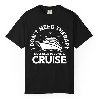 Funny Cruise Shirt - Cruise Therapy Tee for Cruise Lovers & Vacations (Comfort Color) in Black - I Don't Need Therapy I Just Need To Go On A Cruise Shirt