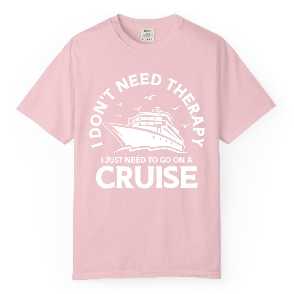Funny Cruise Shirt - Cruise Therapy Tee for Cruise Lovers & Vacations (Comfort Color) in Blossom - I Don't Need Therapy I Just Need To Go On A Cruise Shirt