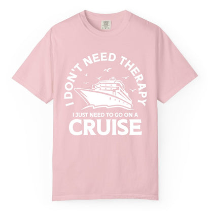 Funny Cruise Shirt - Cruise Therapy Tee for Cruise Lovers & Vacations (Comfort Color) in Blossom - I Don't Need Therapy I Just Need To Go On A Cruise Shirt