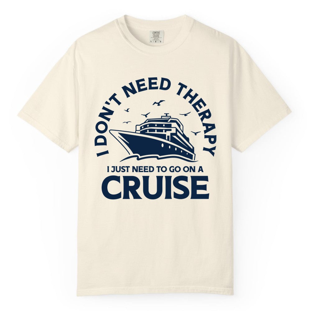 Funny Cruise Shirt - Cruise Therapy Tee for Cruise Lovers & Vacations (Comfort Color) in Ivory - I Don't Need Therapy I Just Need To Go On A Cruise Shirt