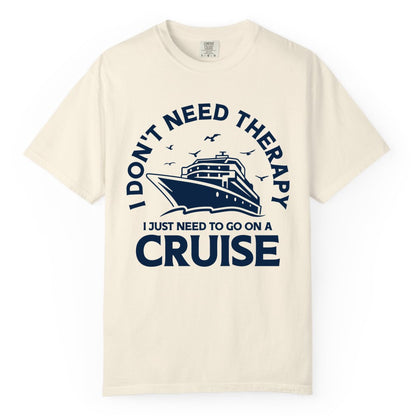 Funny Cruise Shirt - Cruise Therapy Tee for Cruise Lovers & Vacations (Comfort Color) in Ivory - I Don't Need Therapy I Just Need To Go On A Cruise Shirt