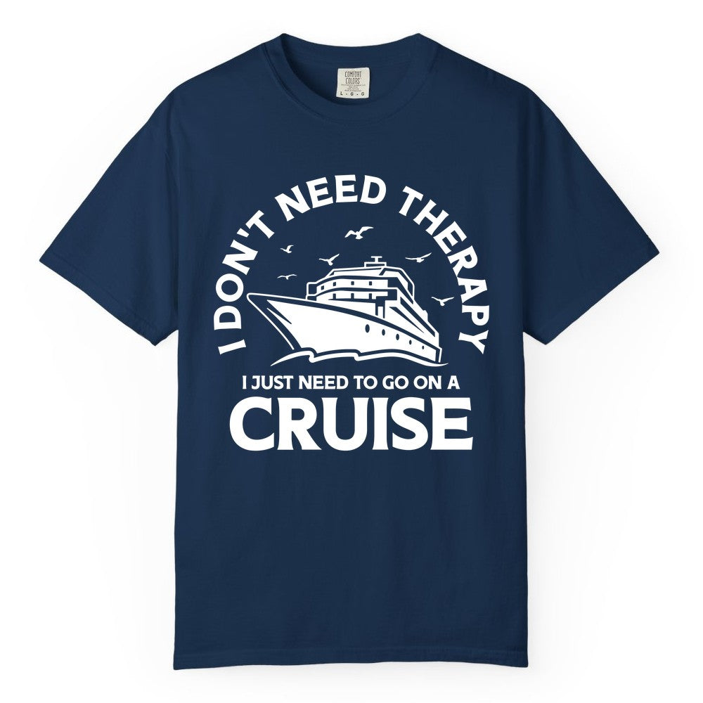 Funny Cruise Shirt - Cruise Therapy Tee for Cruise Lovers & Vacations (Comfort Color) in Navy - I Don't Need Therapy I Just Need To Go On A Cruise Shirt