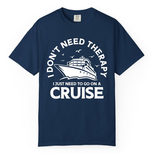 Funny Cruise Shirt - Cruise Therapy Tee for Cruise Lovers & Vacations (Comfort Color) in Navy - I Don't Need Therapy I Just Need To Go On A Cruise Shirt
