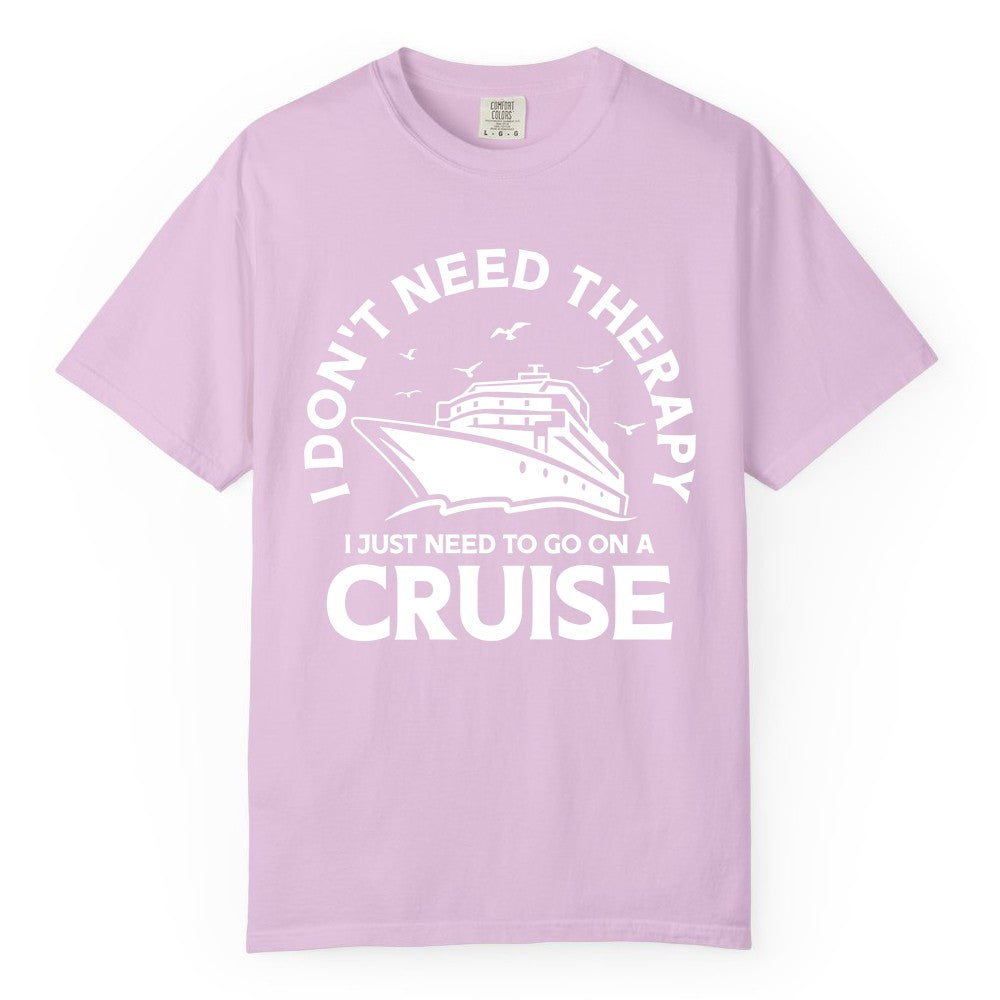 Funny Cruise Shirt - Cruise Therapy Tee for Cruise Lovers & Vacations (Comfort Color) in Orchid - I Don't Need Therapy I Just Need To Go On A Cruise Shirt