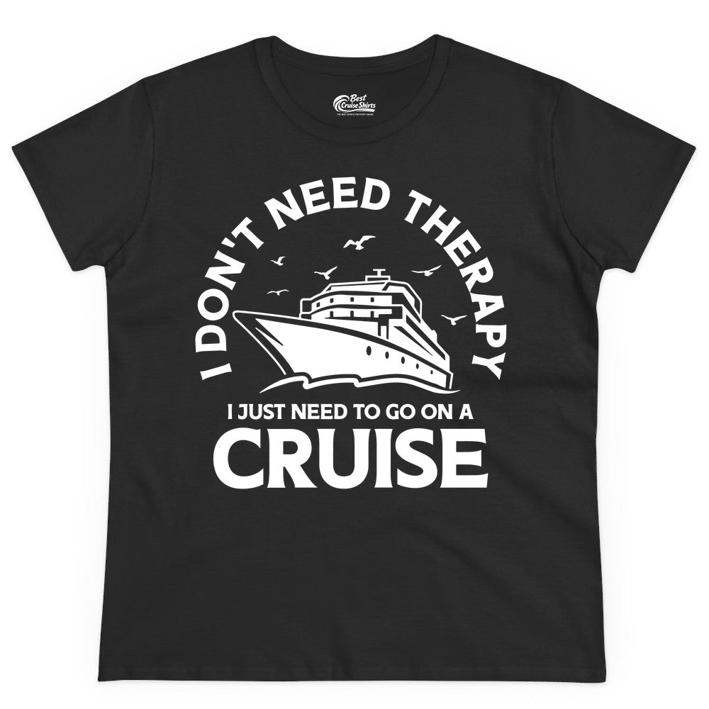 Funny Cruise Shirt - Cruise Therapy Tee for Cruise Lovers & Vacations (Ladies Tee) in Black - I Don't Need Therapy I Just Need To Go On A Cruise Shirt