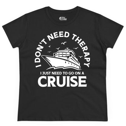 Funny Cruise Shirt - Cruise Therapy Tee for Cruise Lovers & Vacations (Ladies Tee) in Black - I Don't Need Therapy I Just Need To Go On A Cruise Shirt