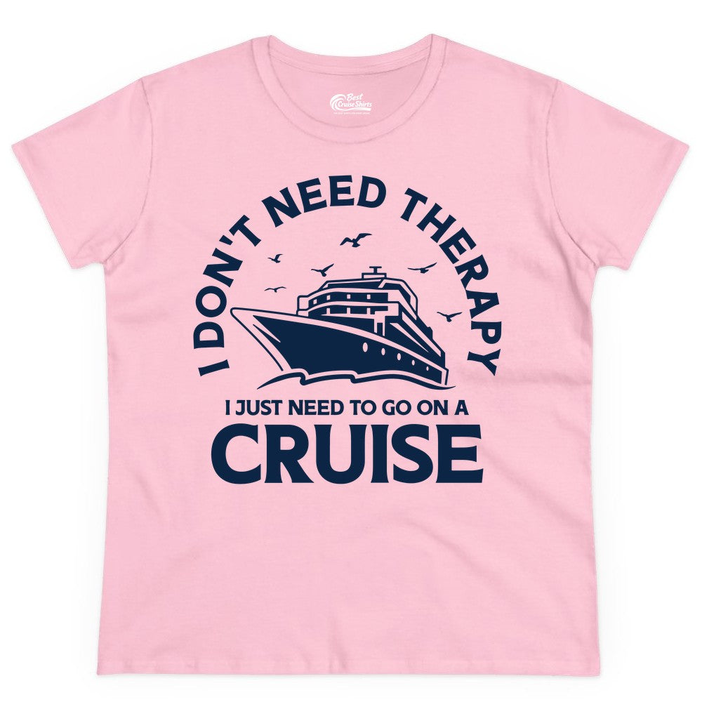 Funny Cruise Shirt - Cruise Therapy Tee for Cruise Lovers & Vacations (Ladies Tee) in Light Pink - I Don't Need Therapy I Just Need To Go On A Cruise Shirt