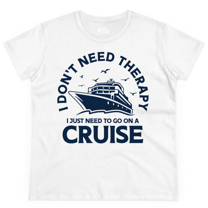 Funny Cruise Shirt - Cruise Therapy Tee for Cruise Lovers & Vacations (Ladies Tee) in White - I Don't Need Therapy I Just Need To Go On A Cruise Shirt