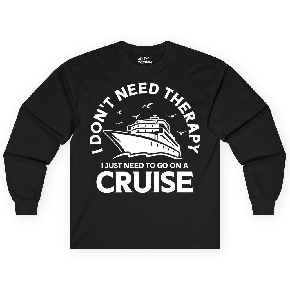 Funny Cruise Shirt - Cruise Therapy Tee for Cruise Lovers & Vacations (Long Sleeve) in Black - I Don't Need Therapy I Just Need To Go On A Cruise Shirt