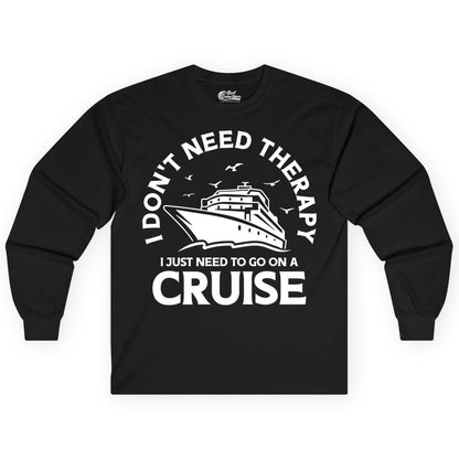 Funny Cruise Shirt - Cruise Therapy Tee for Cruise Lovers & Vacations (Long Sleeve) in Black - I Don't Need Therapy I Just Need To Go On A Cruise Shirt