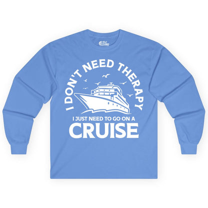 Funny Cruise Shirt - Cruise Therapy Tee for Cruise Lovers & Vacations (Long Sleeve) in Carolina Blue - I Don't Need Therapy I Just Need To Go On A Cruise Shirt