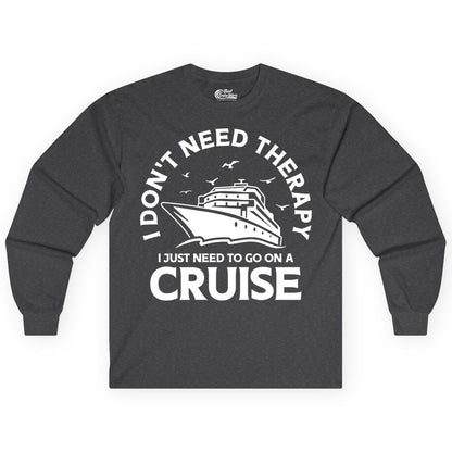 Funny Cruise Shirt - Cruise Therapy Tee for Cruise Lovers & Vacations (Long Sleeve) in Dark Heather - I Don't Need Therapy I Just Need To Go On A Cruise Shirt