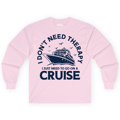 Funny Cruise Shirt - Cruise Therapy Tee for Cruise Lovers & Vacations (Long Sleeve) in Light Pink - I Don't Need Therapy I Just Need To Go On A Cruise Shirt