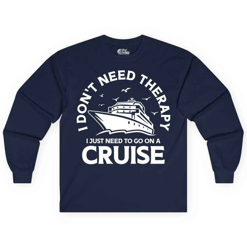 Funny Cruise Shirt - Cruise Therapy Tee for Cruise Lovers & Vacations (Long Sleeve) in Navy - I Don't Need Therapy I Just Need To Go On A Cruise Shirt