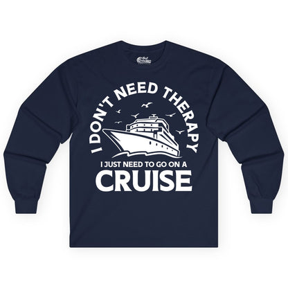 Funny Cruise Shirt - Cruise Therapy Tee for Cruise Lovers & Vacations (Long Sleeve) in Navy - I Don't Need Therapy I Just Need To Go On A Cruise Shirt