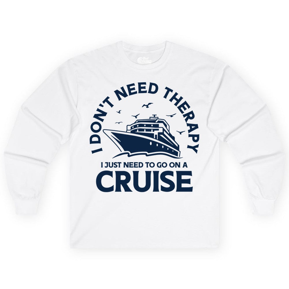 Funny Cruise Shirt - Cruise Therapy Tee for Cruise Lovers & Vacations (Long Sleeve) in White - I Don't Need Therapy I Just Need To Go On A Cruise Shirt