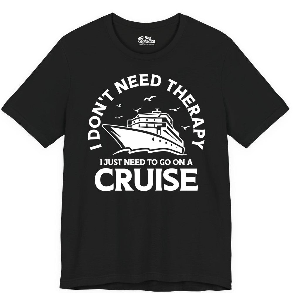 Funny Cruise Shirt - Cruise Therapy Tee for Cruise Lovers & Vacations (Premium Tee) in Black - I Don't Need Therapy I Just Need To Go On A Cruise Shirt