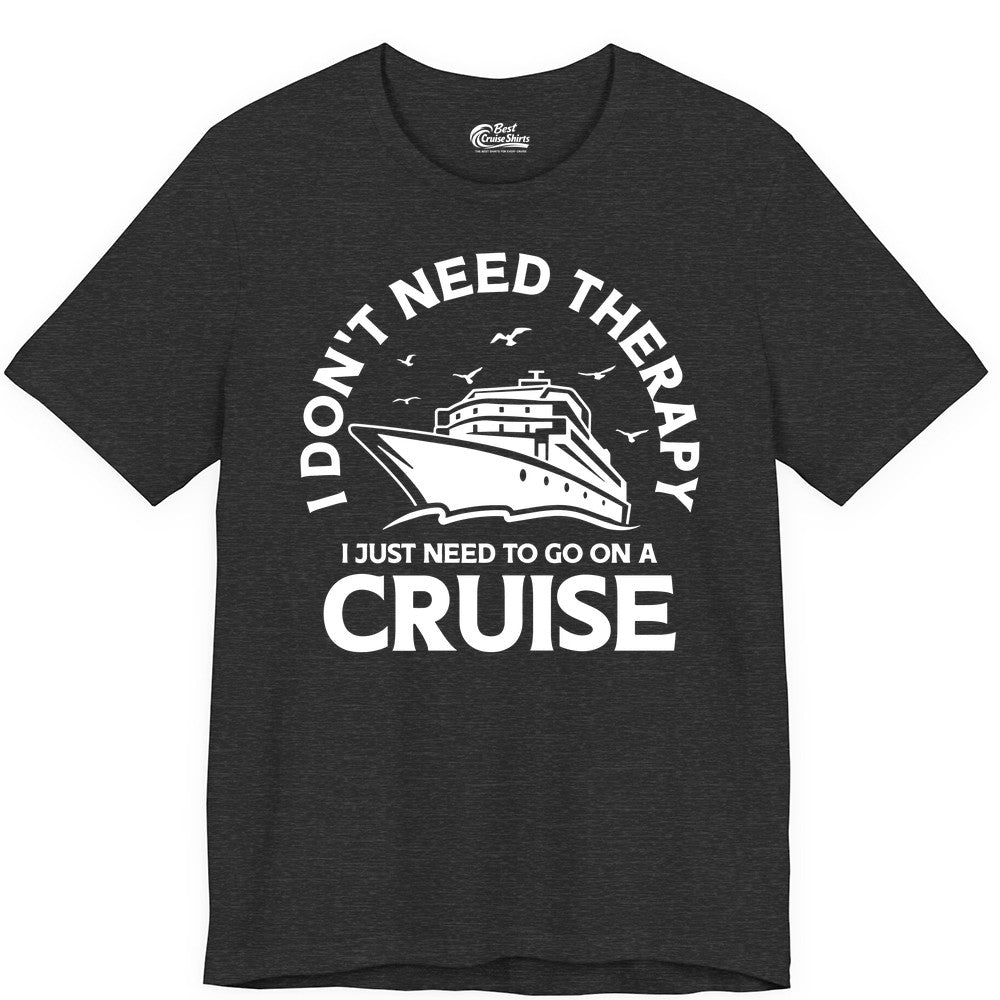 Funny Cruise Shirt - Cruise Therapy Tee for Cruise Lovers & Vacations (Premium Tee) in Dark Grey Heather - I Don't Need Therapy I Just Need To Go On A Cruise Shirt