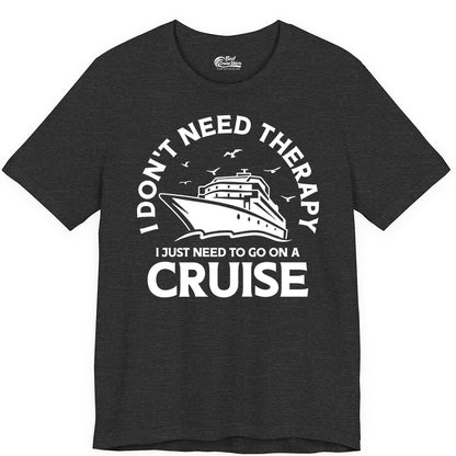 Funny Cruise Shirt - Cruise Therapy Tee for Cruise Lovers & Vacations (Premium Tee) in Dark Grey Heather - I Don't Need Therapy I Just Need To Go On A Cruise Shirt