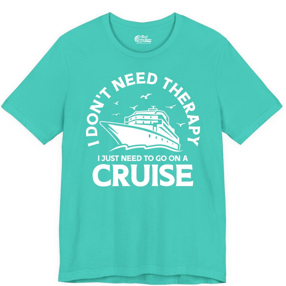 Funny Cruise Shirt - Cruise Therapy Tee for Cruise Lovers & Vacations (Premium Tee) in Teal - I Don't Need Therapy I Just Need To Go On A Cruise Shirt