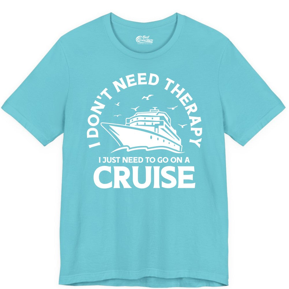 Funny Cruise Shirt - Cruise Therapy Tee for Cruise Lovers & Vacations (Premium Tee) in Turquoise - I Don't Need Therapy I Just Need To Go On A Cruise Shirt