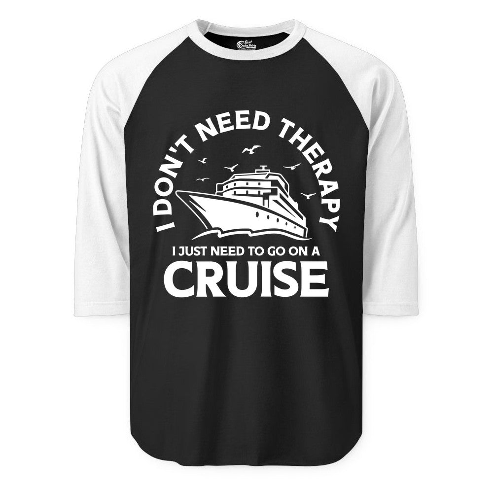 Funny Cruise Shirt - Cruise Therapy Tee for Cruise Lovers & Vacations (Raglan) in BlackWhite - I Don't Need Therapy I Just Need To Go On A Cruise Shirt