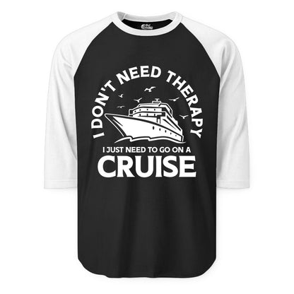 Funny Cruise Shirt - Cruise Therapy Tee for Cruise Lovers & Vacations (Raglan) in BlackWhite - I Don't Need Therapy I Just Need To Go On A Cruise Shirt