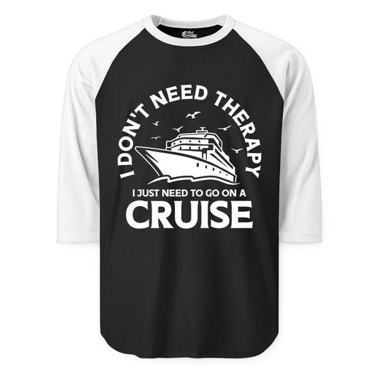 Funny Cruise Shirt - Cruise Therapy Tee for Cruise Lovers & Vacations (Raglan) in BlackWhite - I Don't Need Therapy I Just Need To Go On A Cruise Shirt