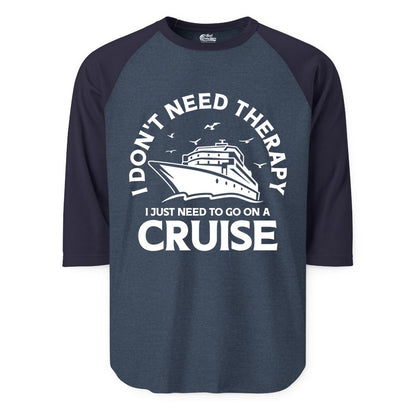 Funny Cruise Shirt - Cruise Therapy Tee for Cruise Lovers & Vacations (Raglan) in Heather DenimNavy - I Don't Need Therapy I Just Need To Go On A Cruise Shirt
