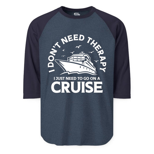 Funny Cruise Shirt - Cruise Therapy Tee for Cruise Lovers & Vacations (Raglan) in Heather DenimNavy - I Don't Need Therapy I Just Need To Go On A Cruise Shirt