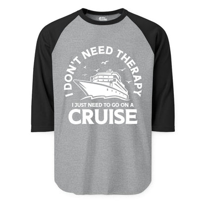 Funny Cruise Shirt - Cruise Therapy Tee for Cruise Lovers & Vacations (Raglan) in Heather GreyBlack - I Don't Need Therapy I Just Need To Go On A Cruise Shirt
