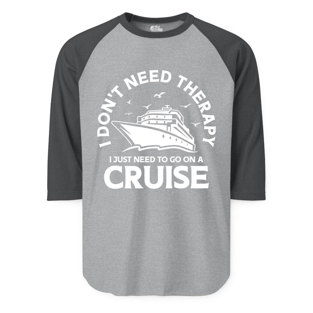 Funny Cruise Shirt - Cruise Therapy Tee for Cruise Lovers & Vacations (Raglan) in Heather GreyHeather Charcoal - I Don't Need Therapy I Just Need To Go On A Cruise Shirt