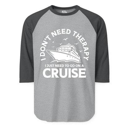 Funny Cruise Shirt - Cruise Therapy Tee for Cruise Lovers & Vacations (Raglan) in Heather GreyHeather Charcoal - I Don't Need Therapy I Just Need To Go On A Cruise Shirt