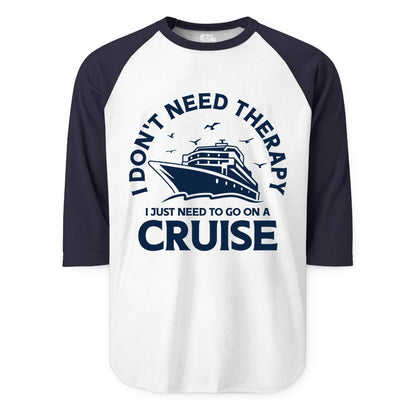 Funny Cruise Shirt - Cruise Therapy Tee for Cruise Lovers & Vacations (Raglan) in WhiteNavy - I Don't Need Therapy I Just Need To Go On A Cruise Shirt