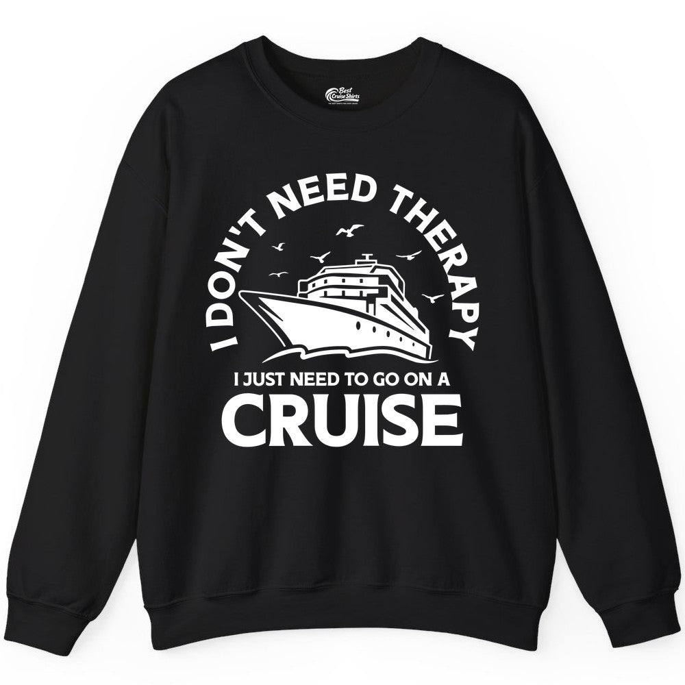Funny Cruise Shirt - Cruise Therapy Tee for Cruise Lovers & Vacations (Sweatshirt) in Black - I Don't Need Therapy I Just Need To Go On A Cruise Shirt