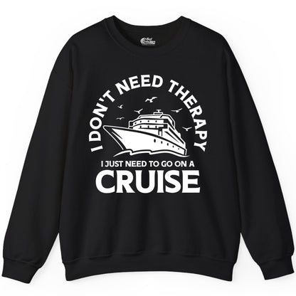 Funny Cruise Shirt - Cruise Therapy Tee for Cruise Lovers & Vacations (Sweatshirt) in Black - I Don't Need Therapy I Just Need To Go On A Cruise Shirt
