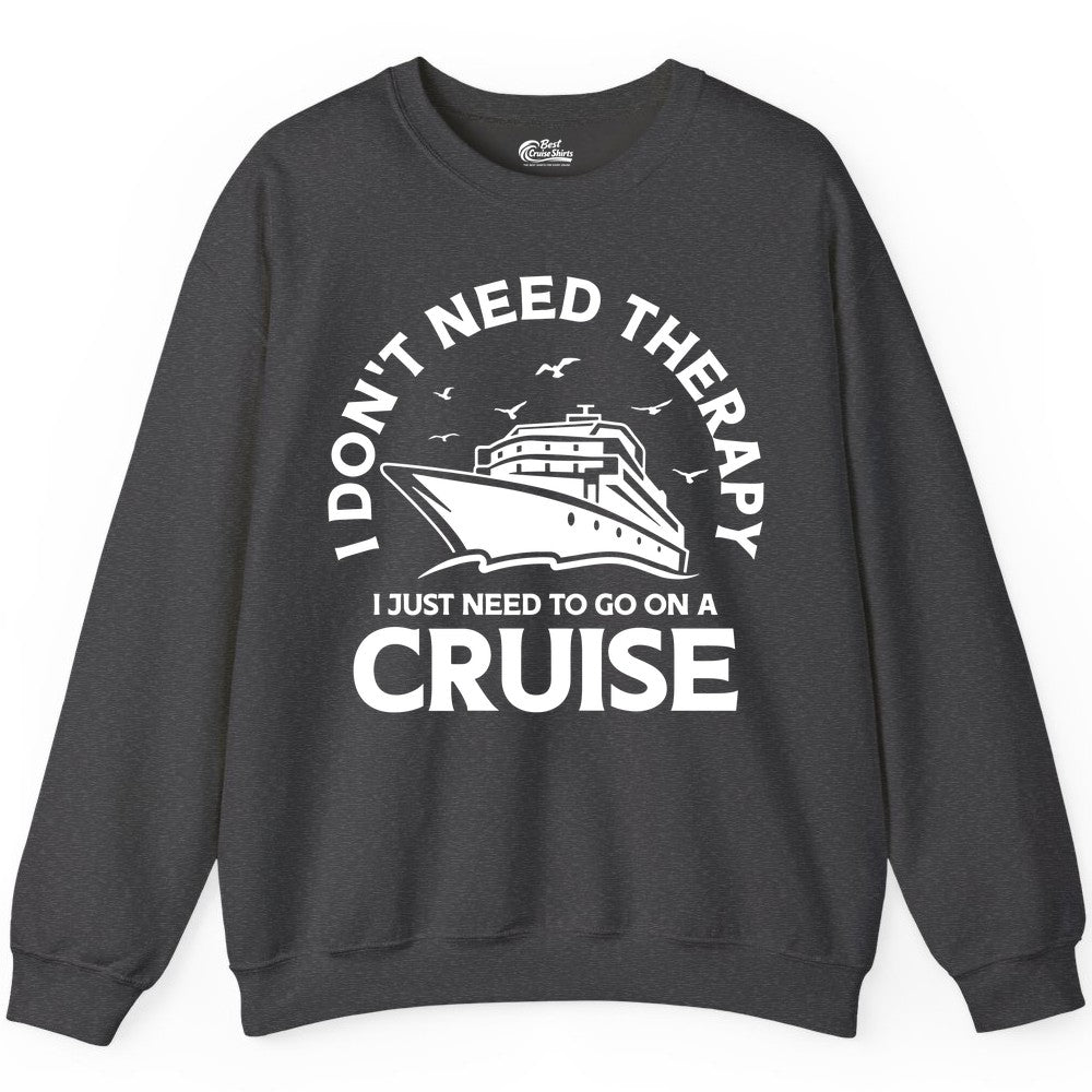 Funny Cruise Shirt - Cruise Therapy Tee for Cruise Lovers & Vacations (Sweatshirt) in Dark Heather - I Don't Need Therapy I Just Need To Go On A Cruise Shirt