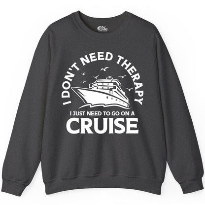 Funny Cruise Shirt - Cruise Therapy Tee for Cruise Lovers & Vacations (Sweatshirt) in Dark Heather - I Don't Need Therapy I Just Need To Go On A Cruise Shirt