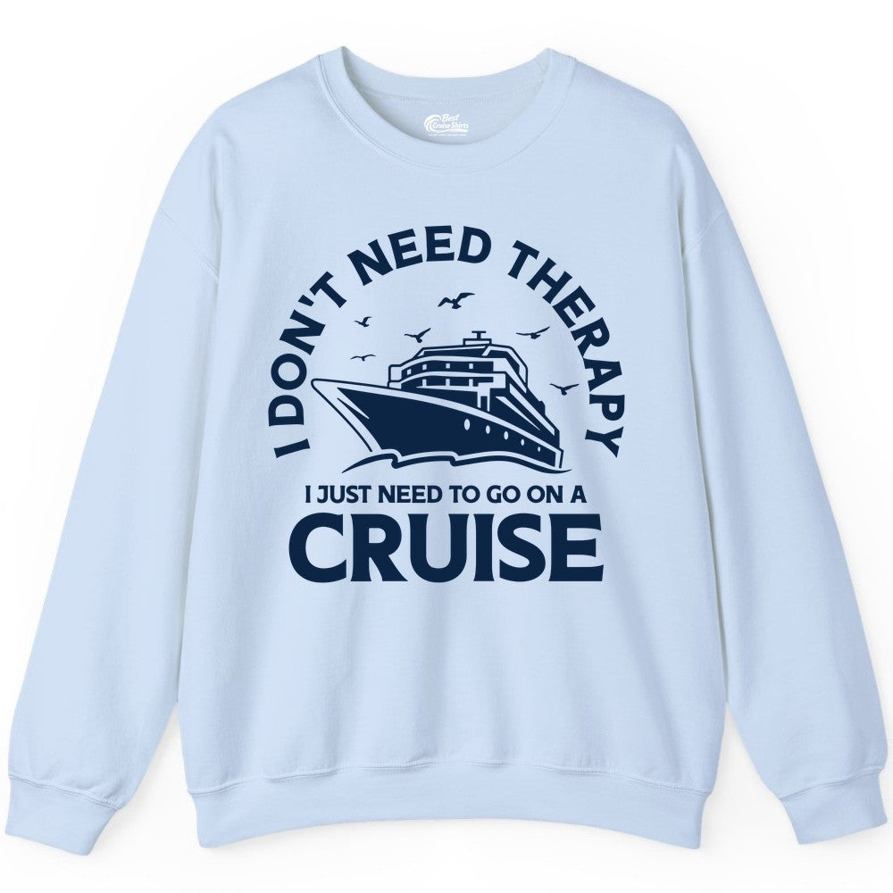Funny Cruise Shirt - Cruise Therapy Tee for Cruise Lovers & Vacations (Sweatshirt) in Light Blue - I Don't Need Therapy I Just Need To Go On A Cruise Shirt