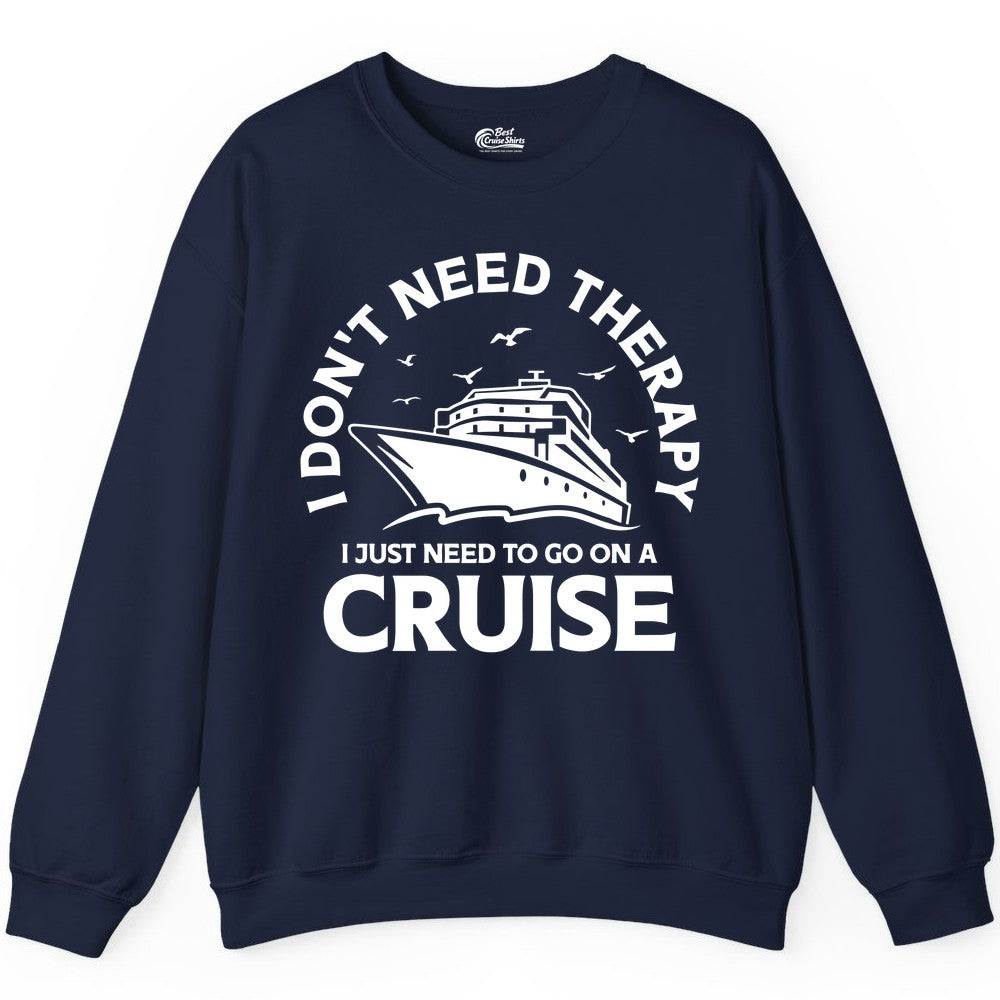 Funny Cruise Shirt - Cruise Therapy Tee for Cruise Lovers & Vacations (Sweatshirt) in Navy - I Don't Need Therapy I Just Need To Go On A Cruise Shirt