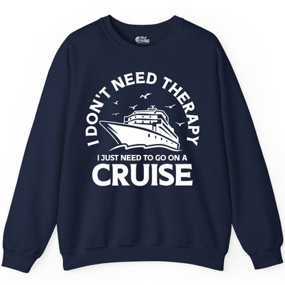 Funny Cruise Shirt - Cruise Therapy Tee for Cruise Lovers & Vacations (Sweatshirt) in Navy - I Don't Need Therapy I Just Need To Go On A Cruise Shirt