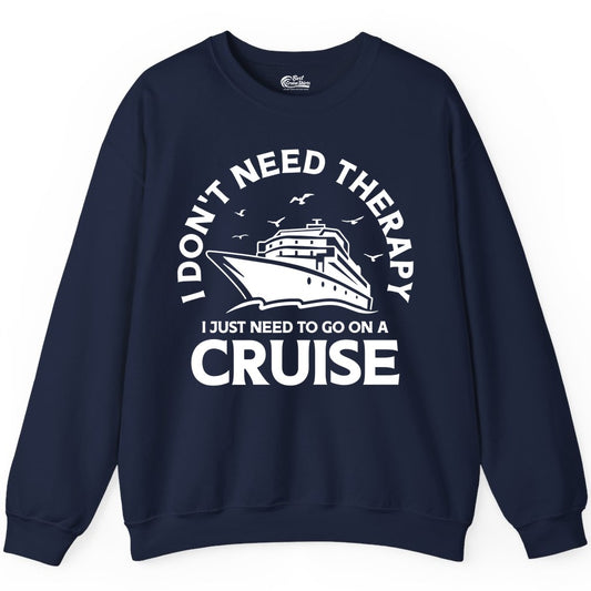 Funny Cruise Shirt - Cruise Therapy Tee for Cruise Lovers & Vacations (Sweatshirt) in Navy - I Don't Need Therapy I Just Need To Go On A Cruise Shirt