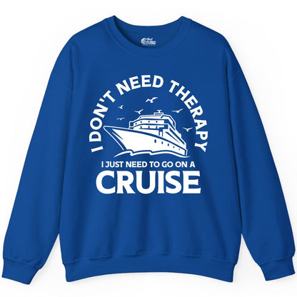 Funny Cruise Shirt - Cruise Therapy Tee for Cruise Lovers & Vacations (Sweatshirt) in Royal - I Don't Need Therapy I Just Need To Go On A Cruise Shirt