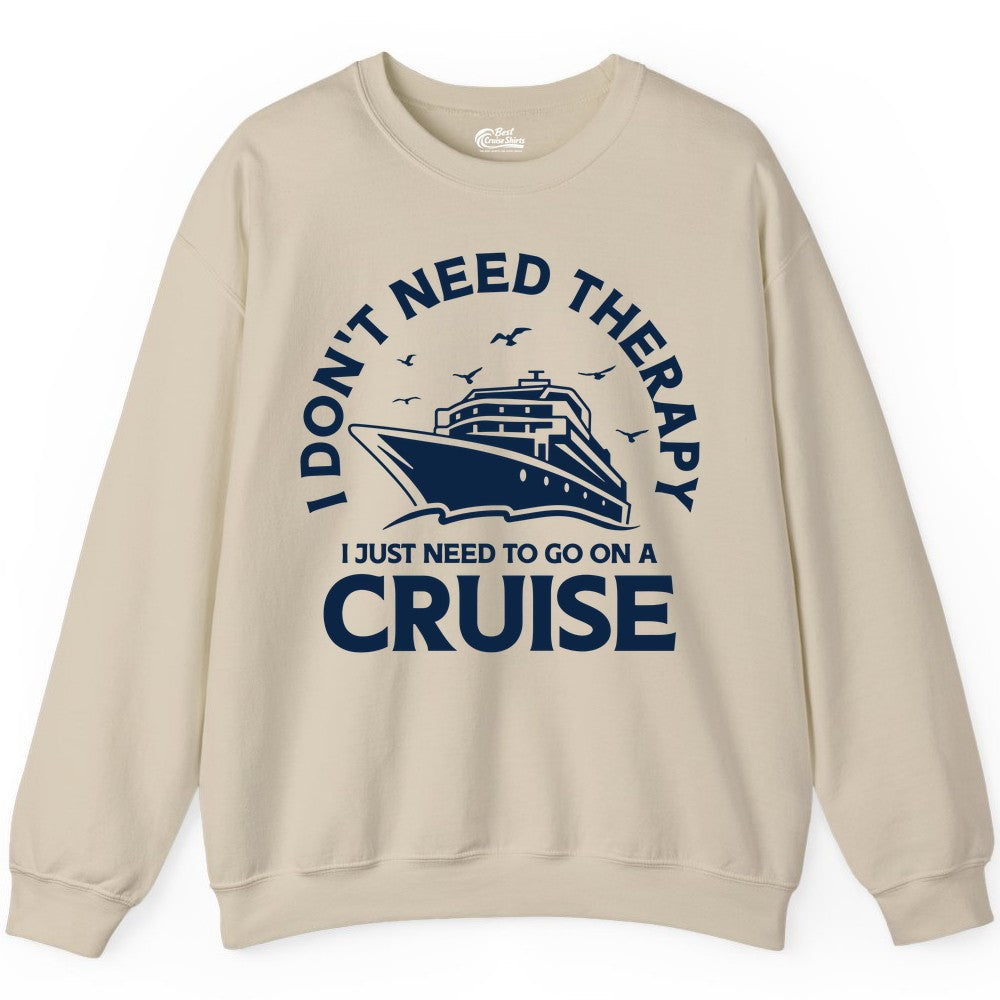 Funny Cruise Shirt - Cruise Therapy Tee for Cruise Lovers & Vacations (Sweatshirt) in Sand - I Don't Need Therapy I Just Need To Go On A Cruise Shirt